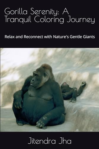 Gorilla Serenity: A Tranquil Coloring Journey: Relax and Reconnect with Nature's Gentle Giants