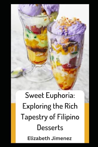 Sweet Euphoria: Exploring the Rich Tapestry of Filipino Desserts von Independently published