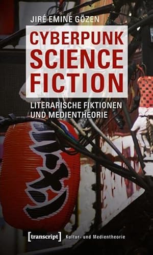Cyberpunk Science Fiction: Literarische Fiktionen und Medientheorie (Kultur- und Medientheorie)