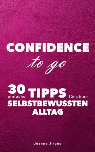 Confidence to go: 30 Übungen für einen selbstbewussten Alltag, DAS Selbstbewusstsein stärken Buch; Selbstliebe Buch für Frauen von Independently published