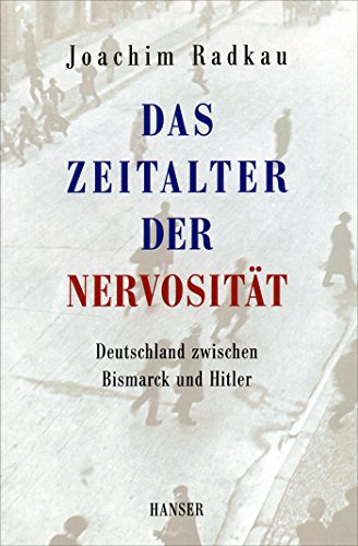 Das Zeitalter der Nervosität: Deutschland zwischen Bismarck und Hitler von Hanser, Carl GmbH + Co.
