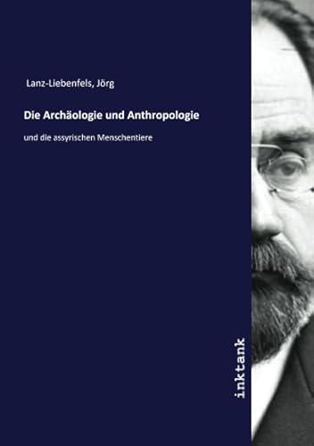 Die Archäologie und Anthropologie: und die assyrischen Menschentiere von Inktank