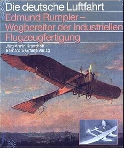 Edmund Rumpler - Wegbereiter der industriellen Flugzeugfertigung (Die deutsche Luftfahrt) von Bernard & Graefe
