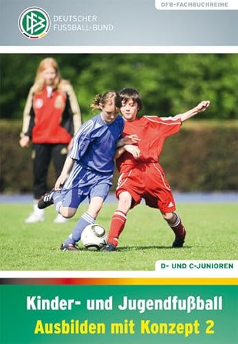 Kinder- und Jugendfußball – Ausbilden mit Konzept 2: D- und C-Junioren (DFB-Fachbuchreihe)