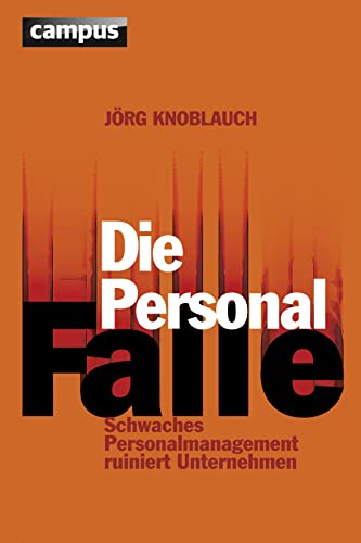 Die Personalfalle: Schwaches Personalmanagement ruiniert Unternehmen von Campus Verlag GmbH