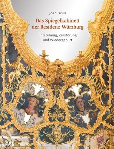 Das Spiegelkabinett der Residenz Würzburg: Entstehung, Zerstörung und Wiedergeburt von Echter Verlag GmbH