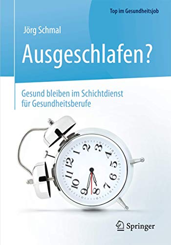 Ausgeschlafen? – Gesund bleiben im Schichtdienst für Gesundheitsberufe: Gesund Bleiben Im Schichtdienst Für Gesundheitsberufe (Top im Gesundheitsjob) von Springer