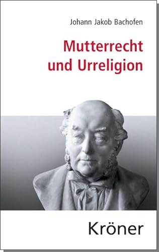 Mutterrecht und Urreligion: Eine Sammlung der einflussreichsten Schriften von Kröner