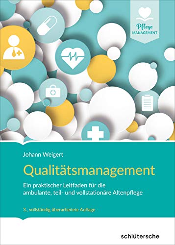 Qualitätsmanagement: Ein praktischer Leitfaden für die ambulante, teil- und vollstationäre Altenpflege von Schltersche Verlag