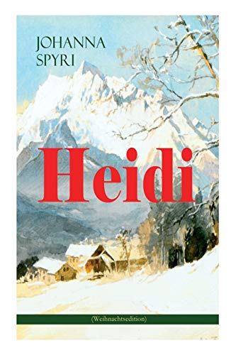 Heidi (Weihnachtsedition): Illustrierte Ausgabe des beliebten Kinderbuch-Klassikers: Heidis Lehr- und Wanderjahre & Heidi kann brauchen, was es gelernt hat von E-Artnow