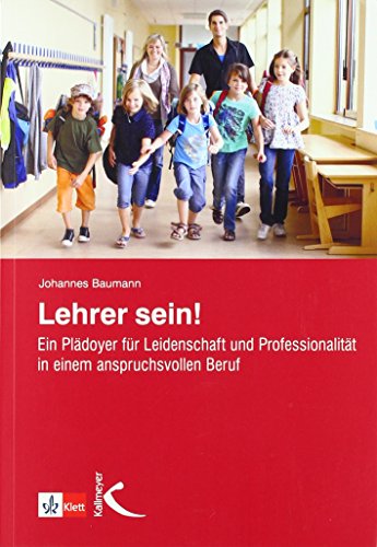 Lehrer sein!: Ein Plädoyer für Leidenschaft und Professionalität in einem anspruchsvollen Beruf von Kallmeyer'sche Verlags-