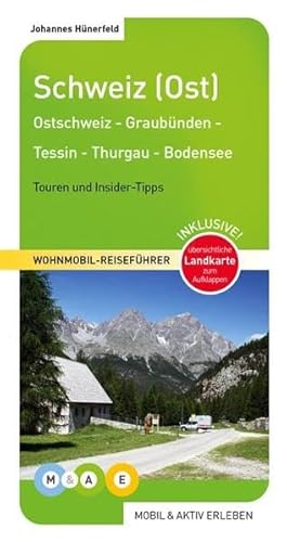Schweiz (Ost): Thurgau - Tessin - Graubünden - Liechtenstein - Ostschweiz - Bodensee: Ostschweiz - Graubünden - Tessin - Thurgau (MOBIL & AKTIV ERLEBEN - Wohnmobil-Reiseführer)