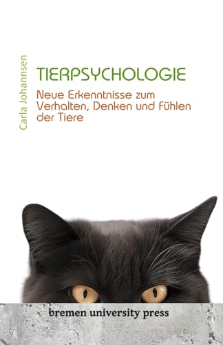 Tierpsychologie: Neue Erkenntnisse zum Verhalten, Denken und Fühlen der Tiere von bremen university press