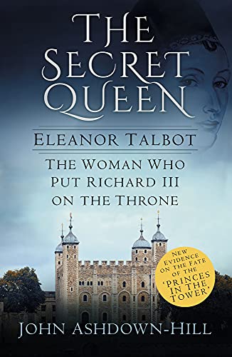 The Secret Queen: Eleanor Talbot, the Woman Who Put Richard III on the Throne von History Press