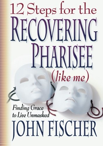 12 Steps for the Recovering Pharisee (like me) von Bethany House Publishers