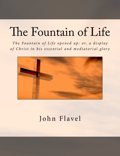 The Fountain of Life: The Fountain of Life opened up: or, a display of Christ in his essential and mediatorial glory