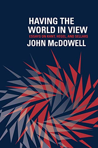 Having the World in View: Essays on Kant, Hegel, and Sellars von Harvard University Press
