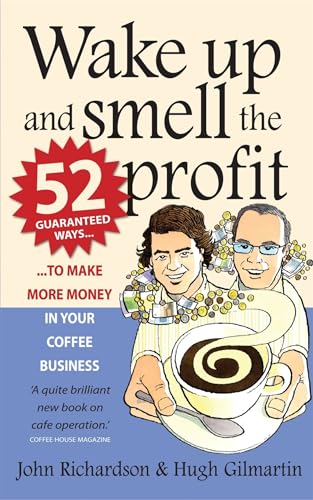Wake up and smell the profit: 2nd edition: 52 guaranteed ways to make more money in your coffee business