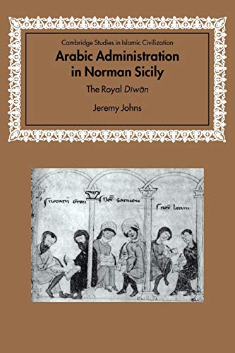 Arabic Administration in Norman Sicily: The Royal Diwan (Cambridge Studies in Islamic Civilization) von Cambridge University Press