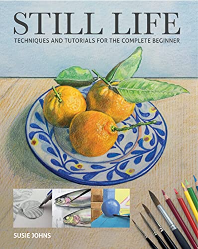 Still Life: Techniques and Tutorials for the Complete Beginner von GMC Publications