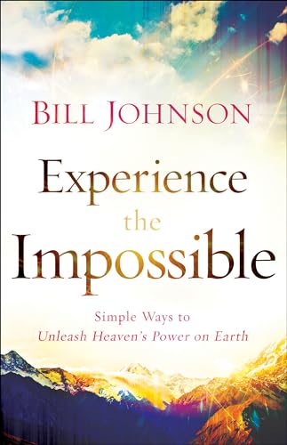 Experience the Impossible: Simple Ways To Unleash Heaven'S Power On Earth von Chosen Books