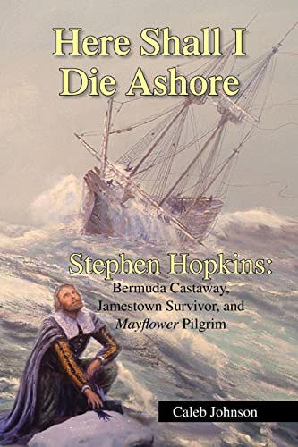Here Shall I Die Ashore: STEPHEN HOPKINS: Bermuda Castaway, Jamestown Survivor, and Mayflower Pilgrim. von Xlibris