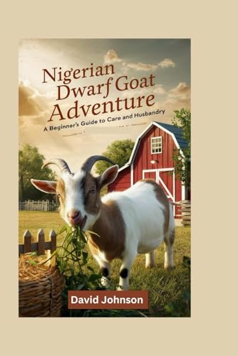 Nigerian Dwarf Goat Adventure: A Beginner's Guide to Care and Husbandry von Independently published