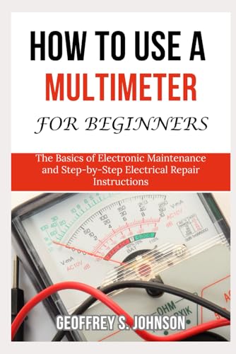 How To Use a Multimeter For Beginners: The Basics of Electronic Maintenance and Step-by-Step Electrical Repair Instructions von Independently published