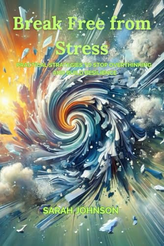 Break Free from Stress: Practical Strategies to Stop Overthinking and Build Resilience von Independently published