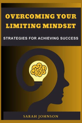 Overcoming Your Limiting Mindset: Strategies for achieving success