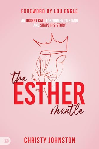 The Esther Mantle: An Urgent Call for Women to Stand and Shape His-Story: An Urgent Call for Women to Stand and Shape History von Destiny Image Publishers