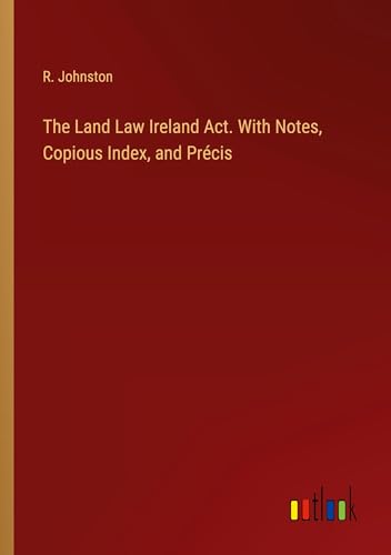 The Land Law Ireland Act. With Notes, Copious Index, and Précis