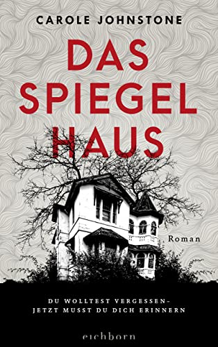 Das Spiegelhaus: Du wolltest vergessen. Jetzt musst du dich erinnern . Roman von Eichborn