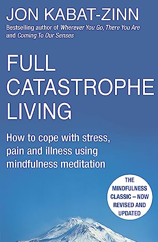 Full Catastrophe Living, Revised Edition: How to cope with stress, pain and illness using mindfulness meditation von Hachette