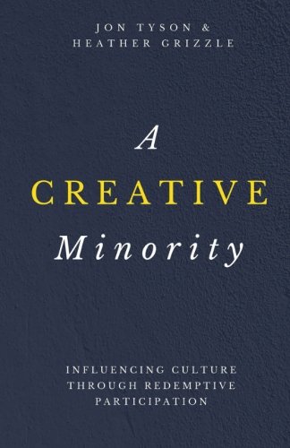 A Creative Minority: Influencing Culture Through Redemptive Participation von Heather Grizzle