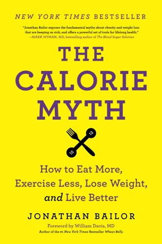 CALORIE MYTH: How to Eat More, Exercise Less, Lose Weight, and Live Better