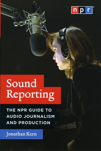 Sound Reporting: The NPR Guide to Audio Journalism and Production von University of Chicago Press