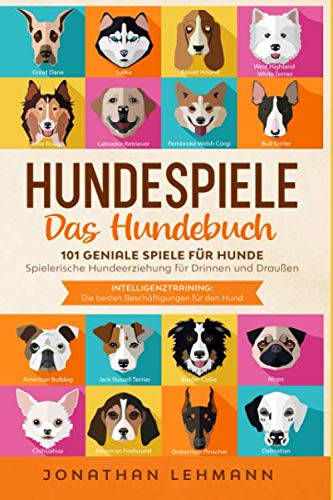 HUNDESPIELE Das Hundebuch: 101 geniale Spiele für Hunde - Spielerische Hundeerziehung für Drinnen und Draußen inkl. Intelligenztraining: Die besten Beschäftigungen für den Hund von Independently published