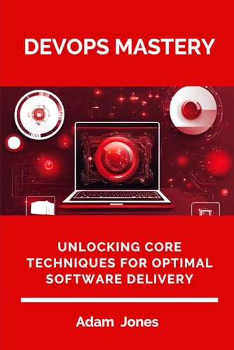 DevOps Mastery: Unlocking Core Techniques for Optimal Software Delivery von Independently published