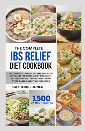 The Complete IBS Relief Diet Cookbook: The Complete Irritable Bowel Syndrome Diet Guide for Total Symptoms Relief, Balance Fiber Intake and Preventing other Gastrointestinal Disorders von Independently published