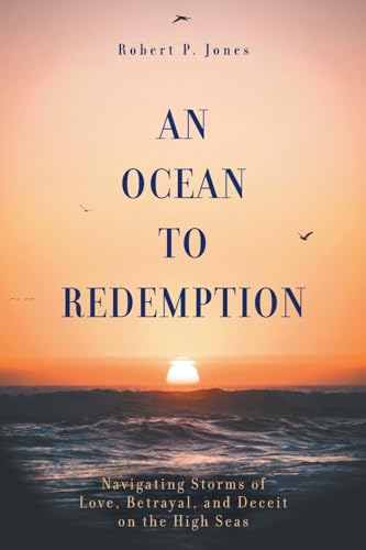An Ocean to Redemption: Navigating Storms of Love, Betrayal, and Deceit on the High Seas von FriesenPress