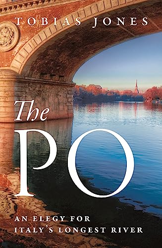 The Po: An Elegy for Italy's Longest River