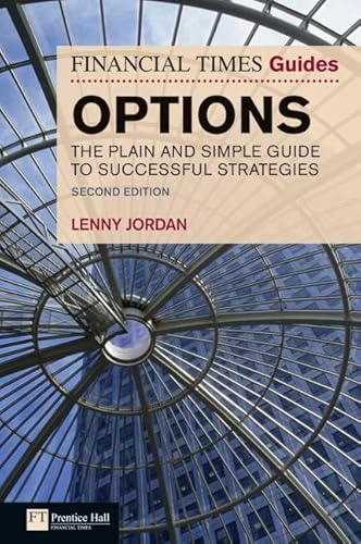 Financial Times Guide to Options: The Plain & Simple Guide to Successful Strategies, 2nd ed. (Financial Times Guides): The Plain and Simple Guide to Successful Strategies