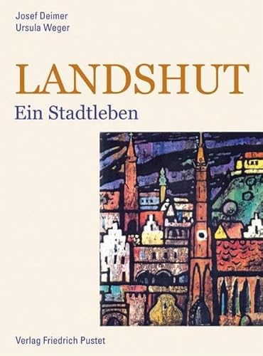 Landshut: Ein Stadtleben (Bayerische Geschichte)