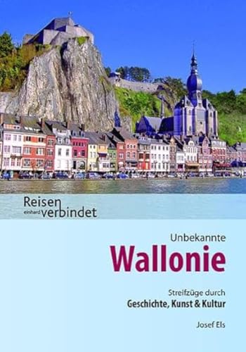 Unbekannte Wallonie: Streifzüge durch Geschichte, Kunst und Kultur: Ein Führer durch Kunst und Geschichte mit praktischen Hinweisen für Wanderungen, ... Empfehlungen (Reisen verbindet) von Einhard Verlag