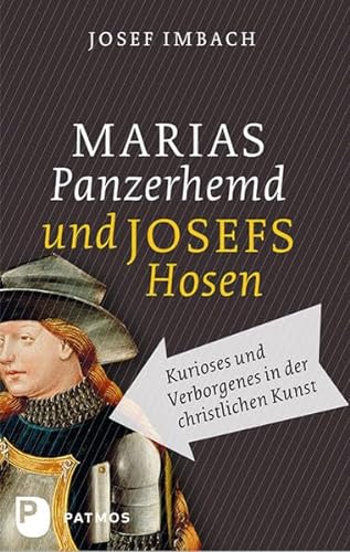 Marias Panzerhemd und Josefs Hosen: Kurioses und Verborgenes in der christlichen Kunst