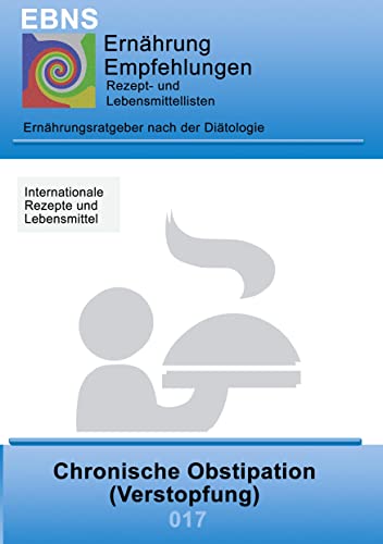 Ernährung bei Chronischer Obstipation (Verstopfung): Diätetik - Gastrointestinaltrakt - Dünndarm und Dickdarm - Chronische Obstipation (Verstopfung) (EBNS Ernährungsempfehlungen) von Books on Demand GmbH