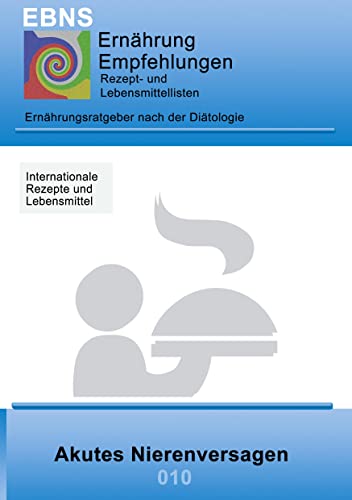 Ernährung bei akutem Nierenversagen: DIÄTETIK - Eiweiß und Elektrolyt - Nieren - Akutes Nierenversagen (EBNS Ernährungsempfehlungen) von Books on Demand GmbH