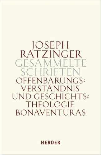 Offenbarungsverständnis und Geschichtstheologie Bonaventuras: Habilitationsschrift und Bonaventura-Studien (Joseph Ratzinger Gesammelte Schriften)