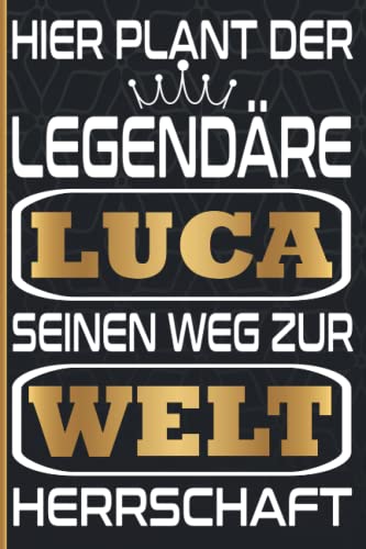 Hier Plant Der Legendäre Luca Seinen Weg Zur Weltherrschaft: Schönes Geschenk Notizbuch Personalisiert für den Namen Luca / lustiges Geschenk / Vorname Luca / 6x9 Zoll,110 Seiten